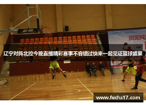 辽宁对阵北控今晚直播精彩赛事不容错过快来一起见证篮球盛宴