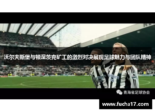 沃尔夫斯堡与顿涅茨克矿工的激烈对决展现足球魅力与团队精神