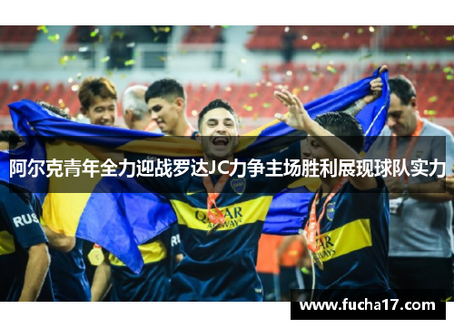 阿尔克青年全力迎战罗达JC力争主场胜利展现球队实力